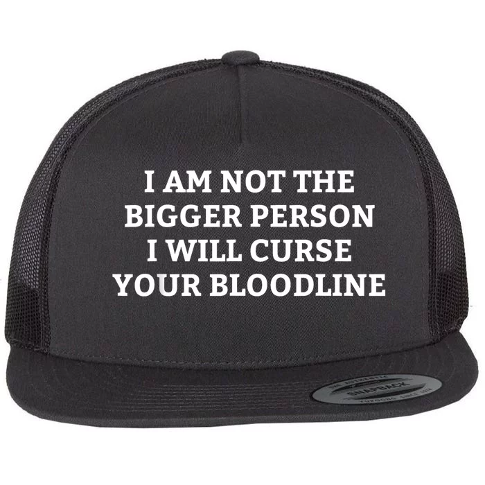 I Am Not The Bigger Person I Will Curse Your Bloodline Funny Flat Bill Trucker Hat