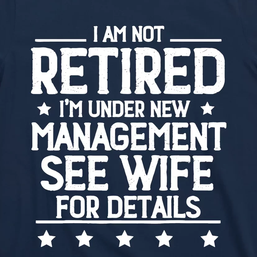 I Am Not Retired IM Under New Management See Wife Details T-Shirt