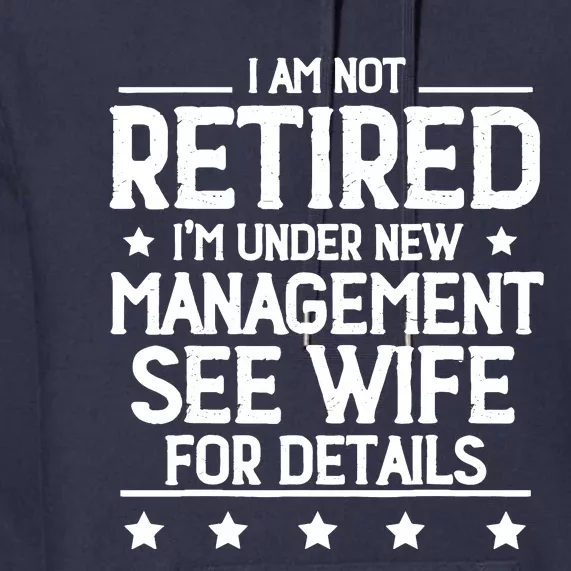 I Am Not Retired IM Under New Management See Wife Details Premium Hoodie