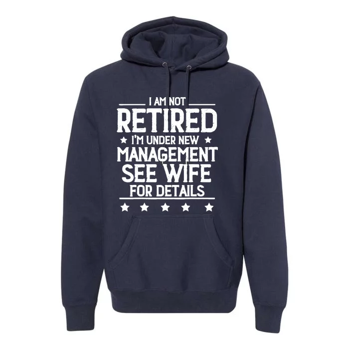 I Am Not Retired IM Under New Management See Wife Details Premium Hoodie