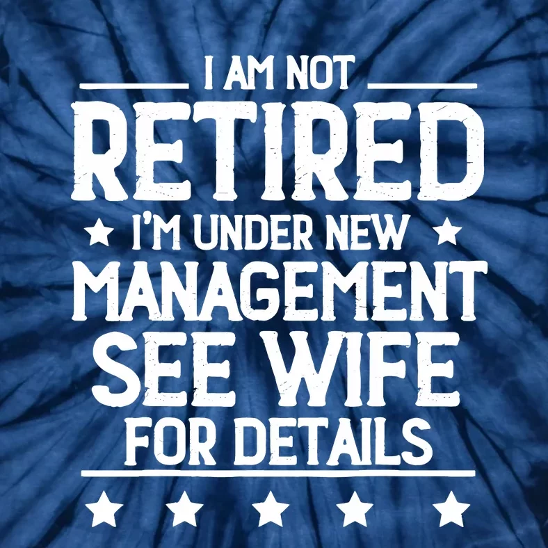 I Am Not Retired IM Under New Management See Wife Details Tie-Dye T-Shirt