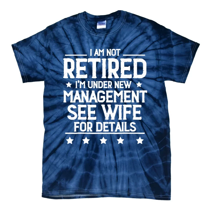 I Am Not Retired IM Under New Management See Wife Details Tie-Dye T-Shirt