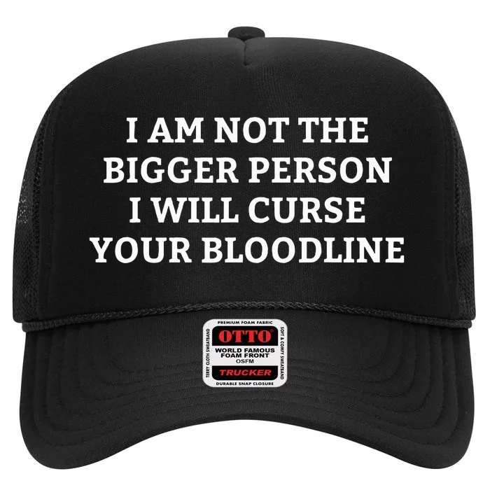 I Am Not The Bigger Person I Will Curse Your Bloodline High Crown Mesh Trucker Hat