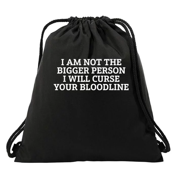 I Am Not The Bigger Person I Will Curse Your Bloodline Drawstring Bag