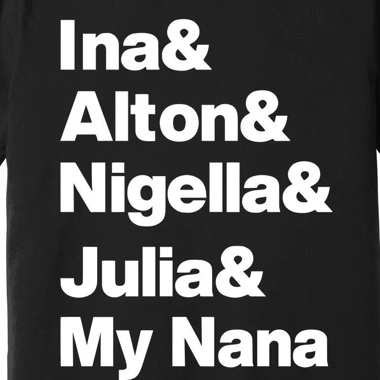 Ina & Alton & Nigella & Julia & My Nana Premium T-Shirt