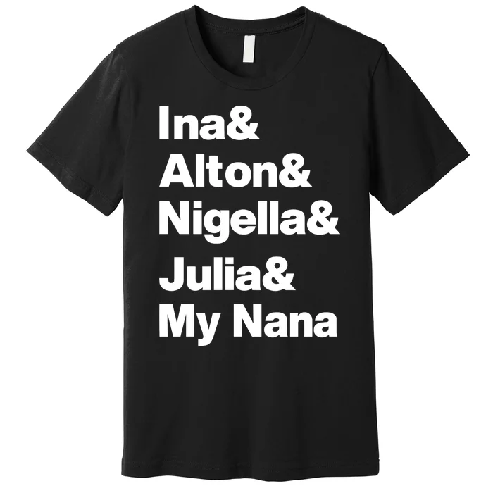 Ina & Alton & Nigella & Julia & My Nana Premium T-Shirt