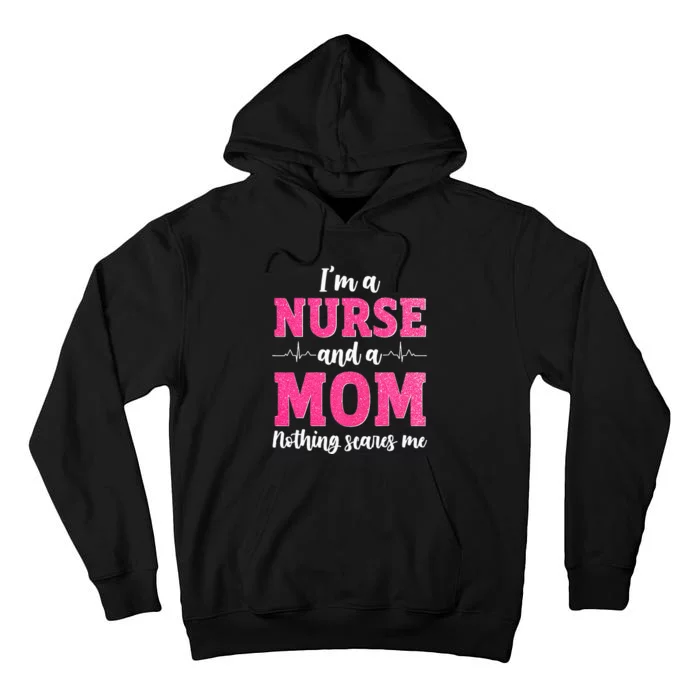 I'm A Nurse And A Mom Nothings Scares Funny Nursing Mother Tall Hoodie