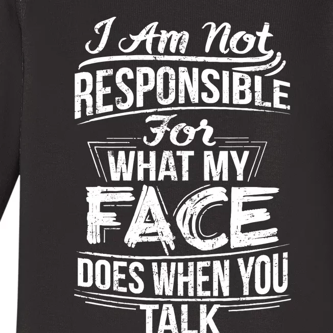 I Am Not Responsible For What My Face Does When You Talk Baby Long Sleeve Bodysuit