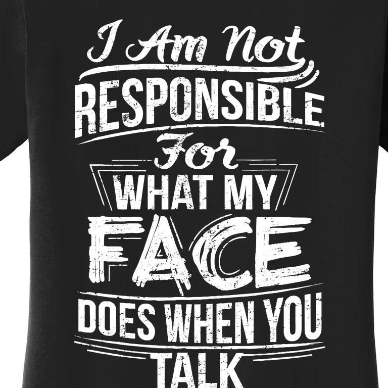 I Am Not Responsible For What My Face Does When You Talk Women's T-Shirt