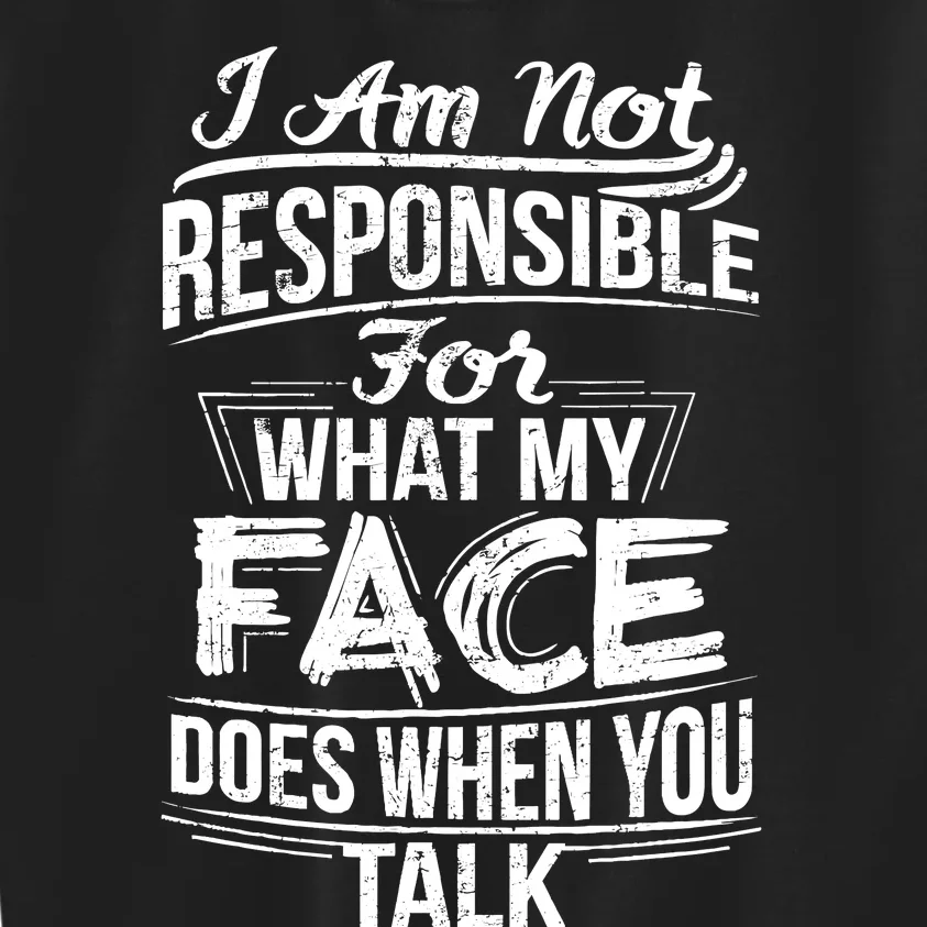 I Am Not Responsible For What My Face Does When You Talk Kids Sweatshirt