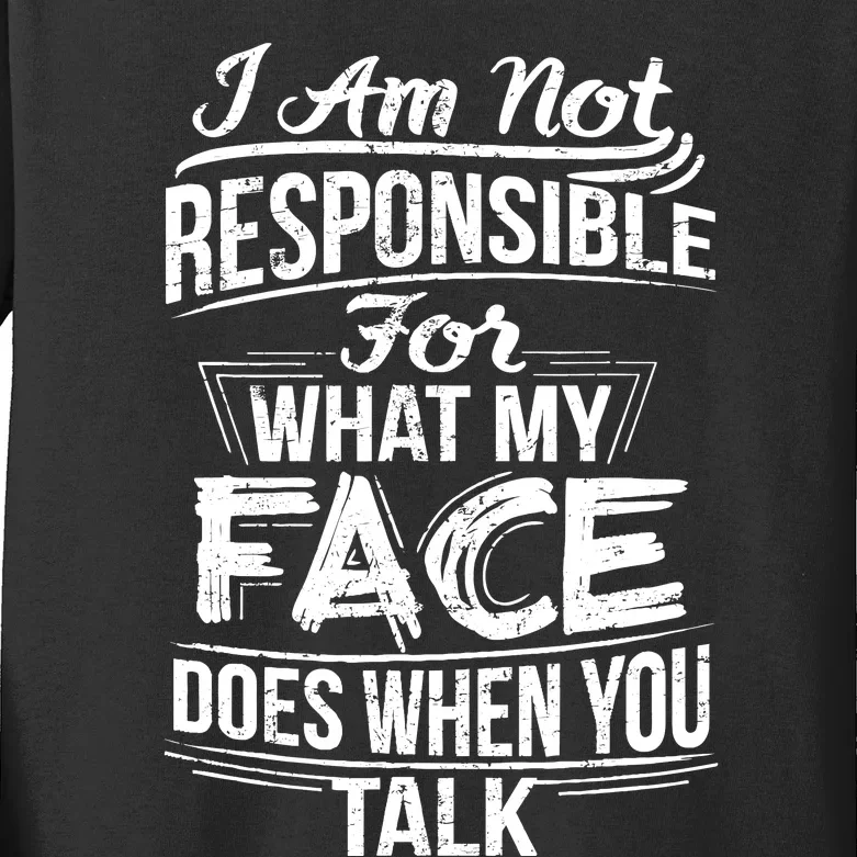 I Am Not Responsible For What My Face Does When You Talk Kids Long Sleeve Shirt