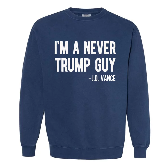 IM A Never Trump Guy J.D. Vance Anti Trump Vance 2024 Garment-Dyed Sweatshirt