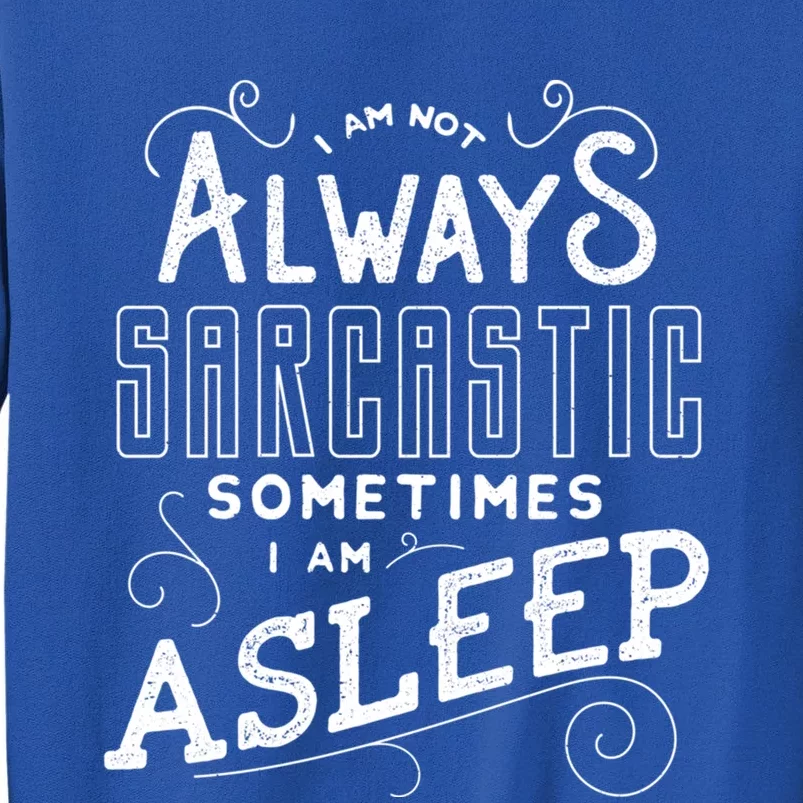 I Am Not Always Sarcastic Sometimes I Am Asleep Gift Tall Sweatshirt