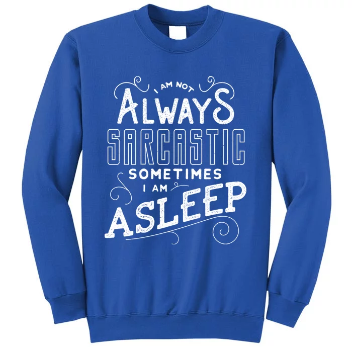 I Am Not Always Sarcastic Sometimes I Am Asleep Gift Tall Sweatshirt