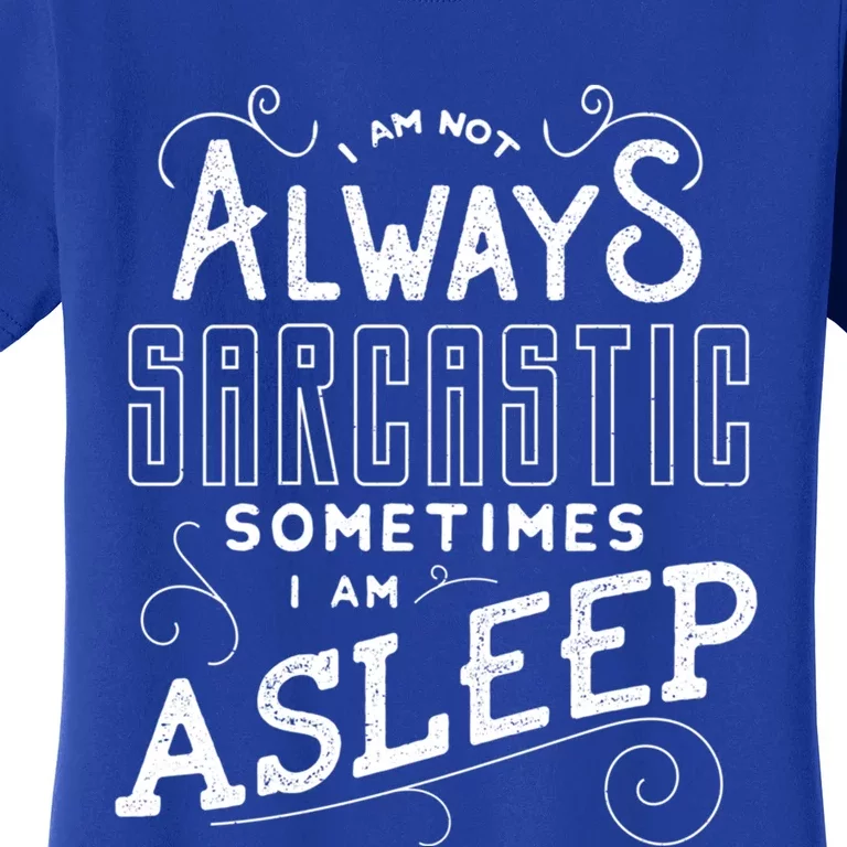 I Am Not Always Sarcastic Sometimes I Am Asleep Gift Women's T-Shirt