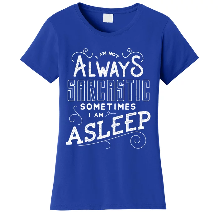 I Am Not Always Sarcastic Sometimes I Am Asleep Gift Women's T-Shirt