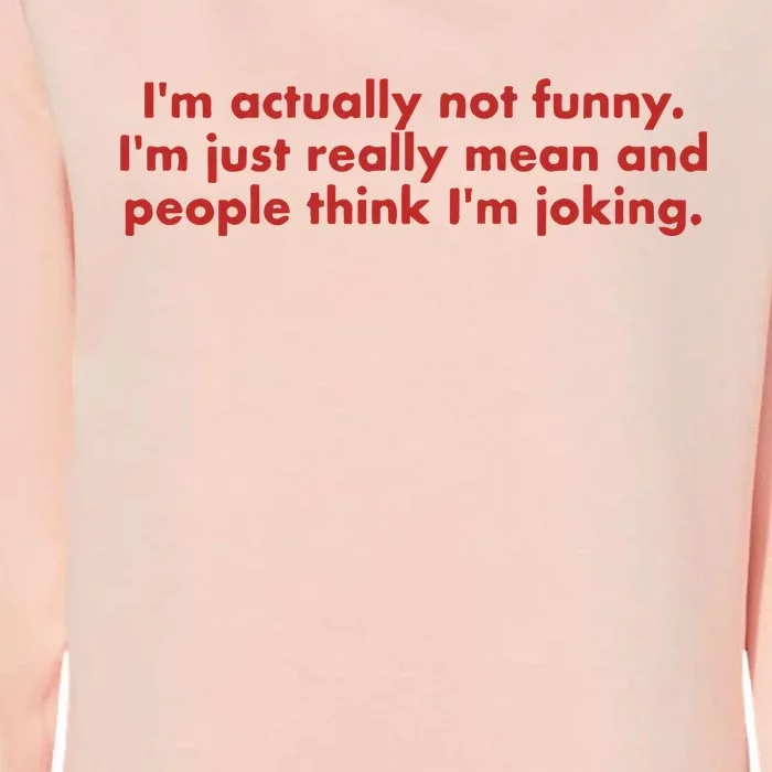 IM Actually Not Funny IM Just Really Mean And People Think Womens California Wash Sweatshirt