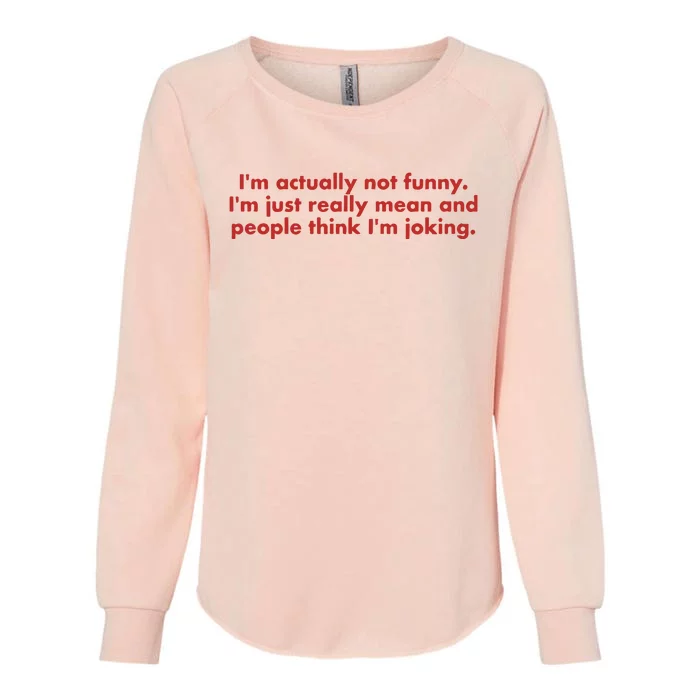 IM Actually Not Funny IM Just Really Mean And People Think Womens California Wash Sweatshirt