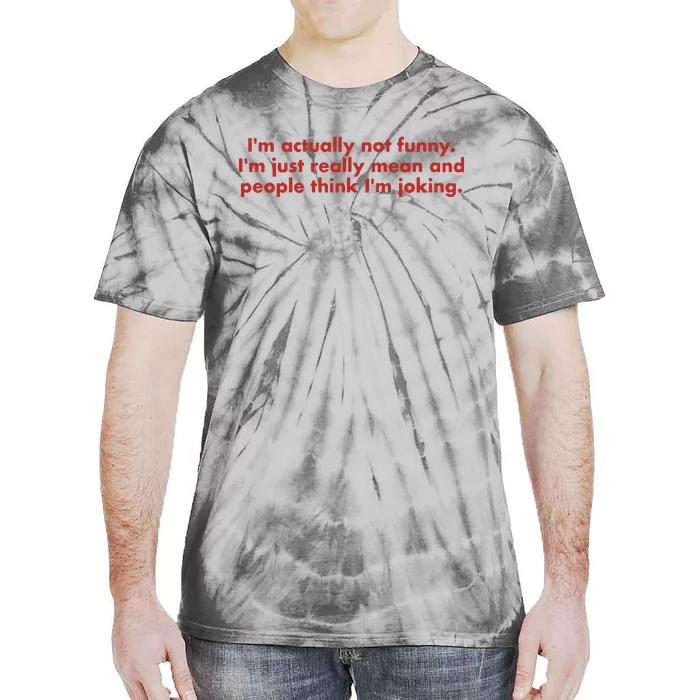 IM Actually Not Funny IM Just Really Mean And People Think Tie-Dye T-Shirt