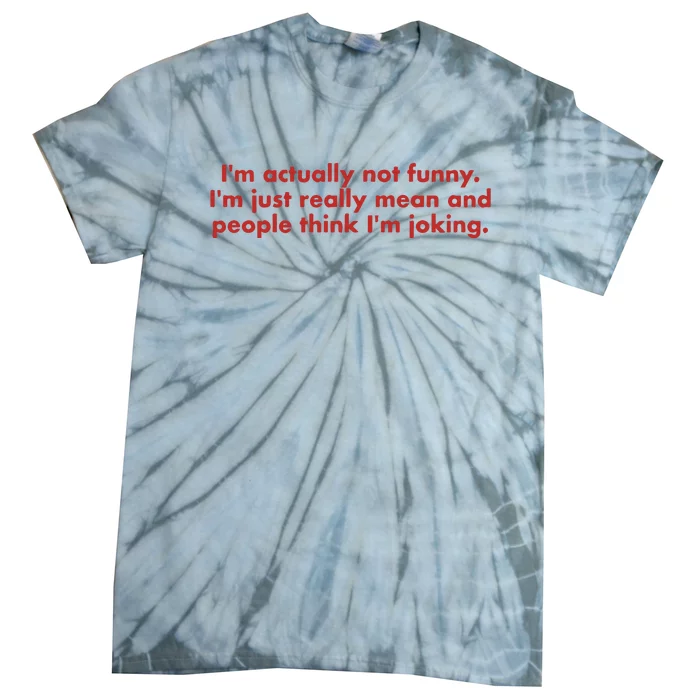 IM Actually Not Funny IM Just Really Mean And People Think Tie-Dye T-Shirt