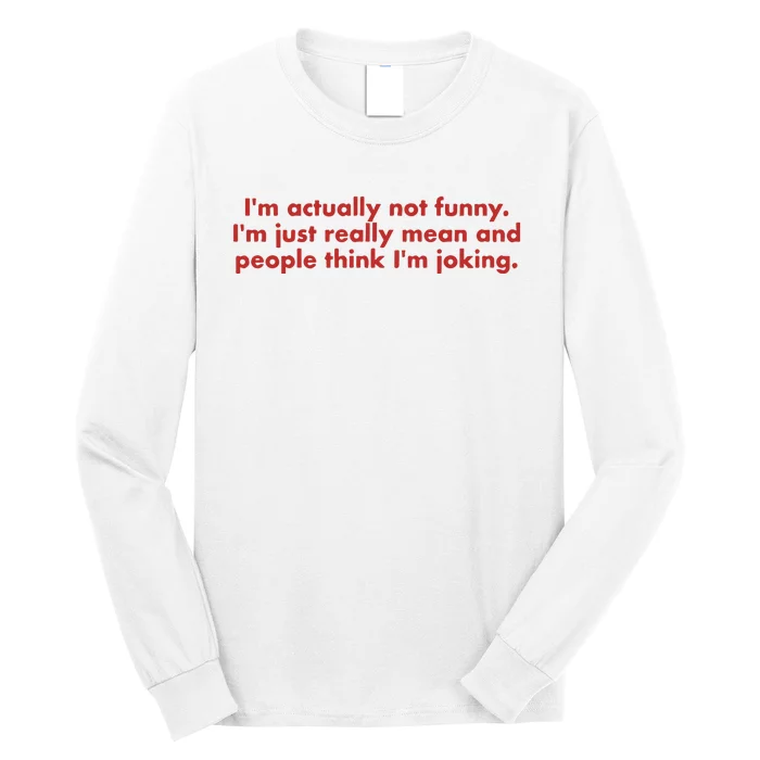 IM Actually Not Funny IM Just Really Mean And People Think Long Sleeve Shirt