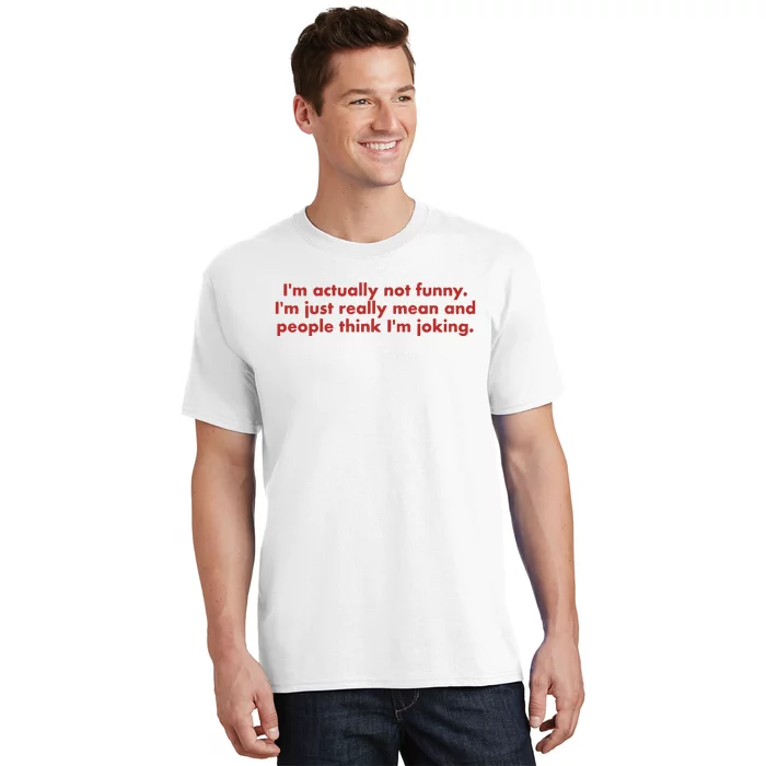 IM Actually Not Funny IM Just Really Mean And People Think T-Shirt