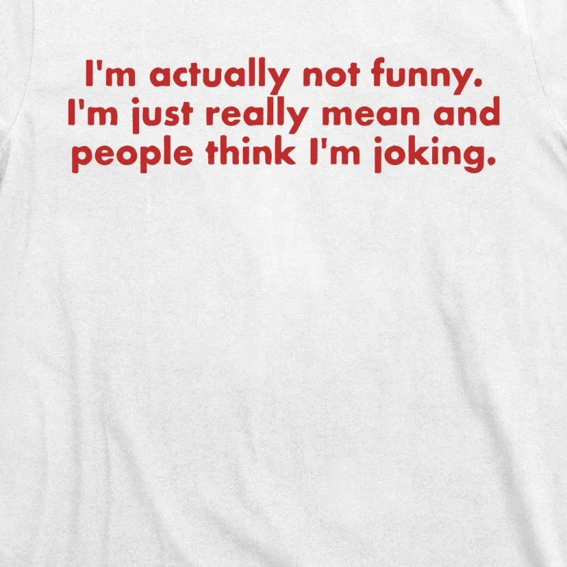 IM Actually Not Funny IM Just Really Mean And People Think T-Shirt