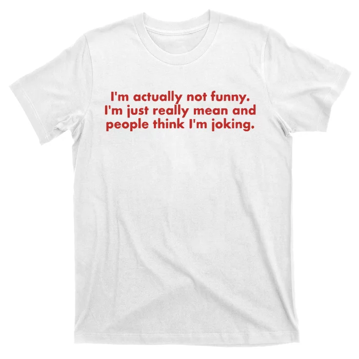 IM Actually Not Funny IM Just Really Mean And People Think T-Shirt