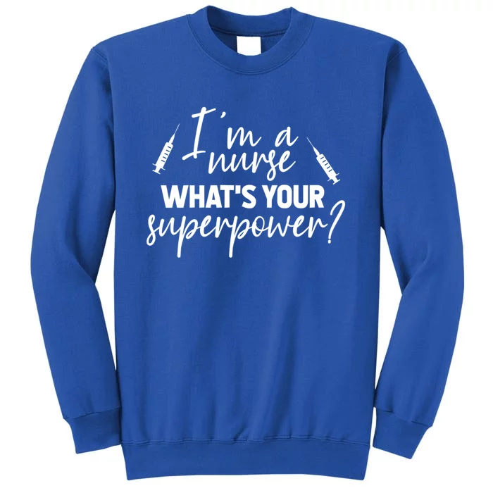 Im A Nurse Whats Your Superpower? Funny Nurse Gift Tall Sweatshirt