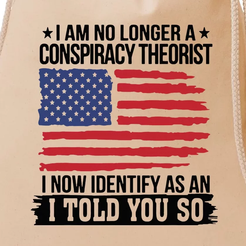 I Am No Longer A Conspiracy Theorist As An I Told You So Drawstring Bag