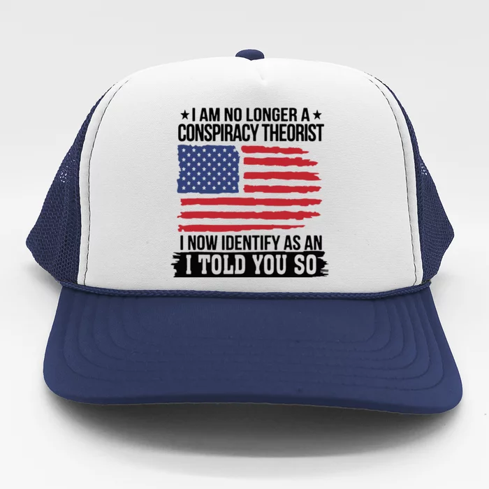 I Am No Longer A Conspiracy Theorist As An I Told You So Trucker Hat