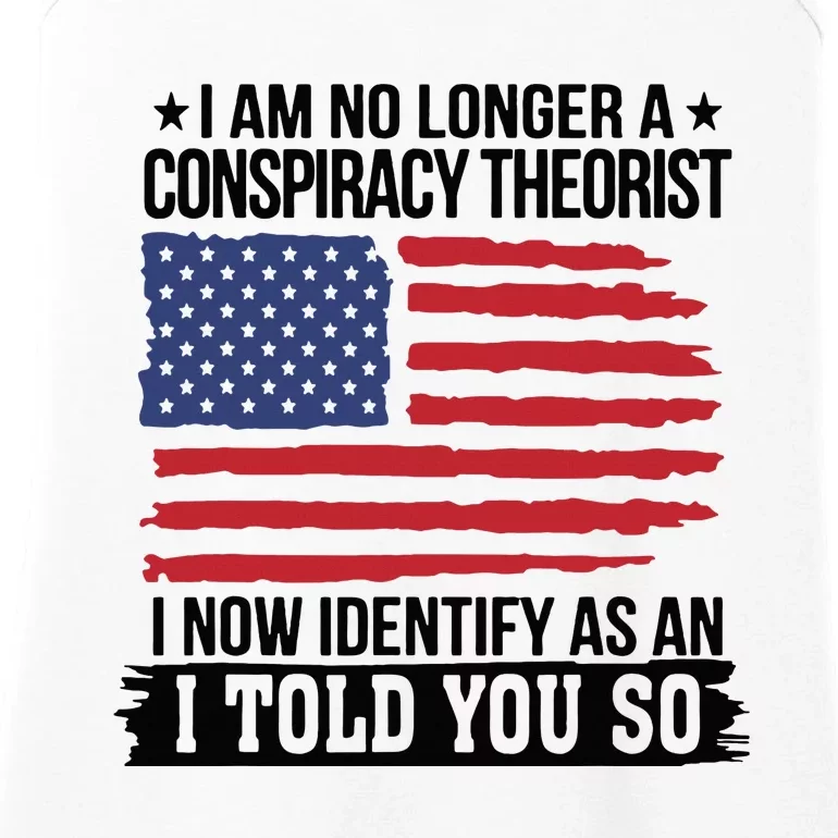 I Am No Longer A Conspiracy Theorist As An I Told You So Ladies Essential Tank