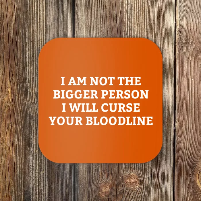 I Am Not The Bigger Person I Will Curse Your Bloodline Funny Coaster