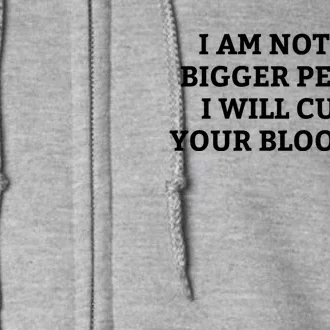 I Am Not The Bigger Person I Will Curse Your Bloodline Funny Full Zip Hoodie