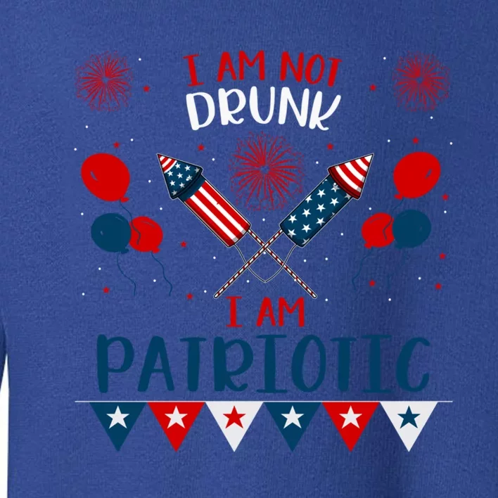 I Am Not Drunk I Am Patriotic I Fun 4th Of July Party S Gift Toddler Sweatshirt