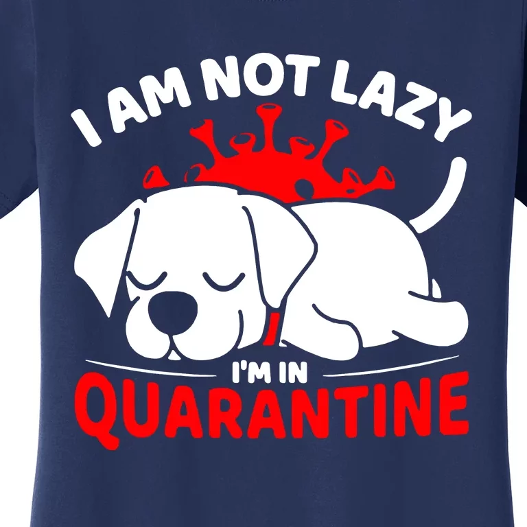 I Am Not Lazy Im In Quarantine Women's T-Shirt