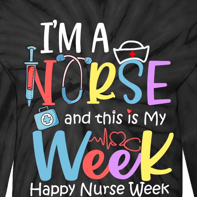 IM A Nurse And This Is My Week Happy Nurse Week Tie-Dye Long Sleeve Shirt