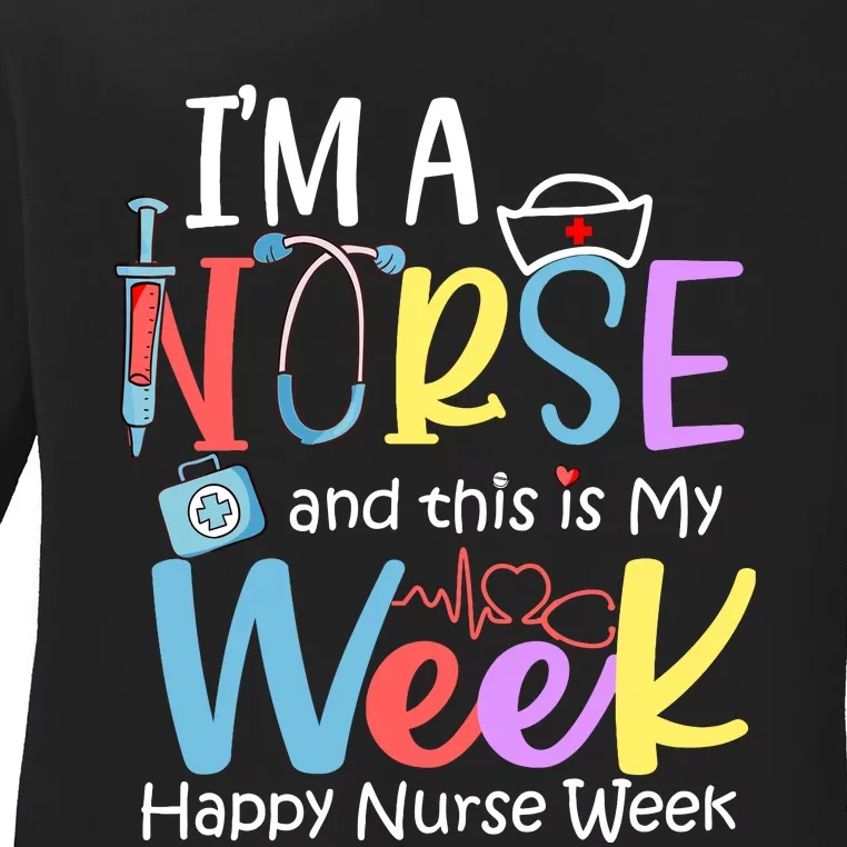 IM A Nurse And This Is My Week Happy Nurse Week Ladies Long Sleeve Shirt