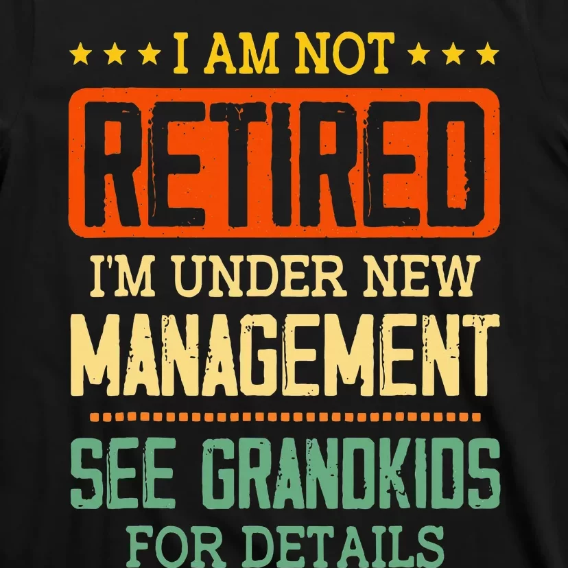 I Am Not Retired IM Under New Managet See Grands T-Shirt