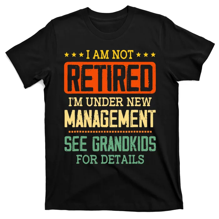 I Am Not Retired IM Under New Managet See Grands T-Shirt