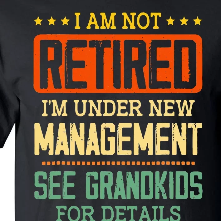 I Am Not Retired IM Under New Managet See Grands Tall T-Shirt