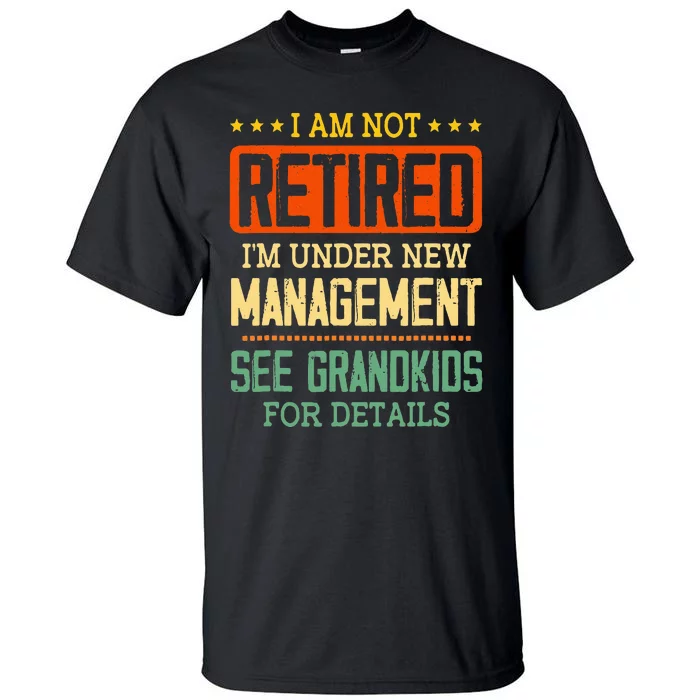 I Am Not Retired IM Under New Managet See Grands Tall T-Shirt