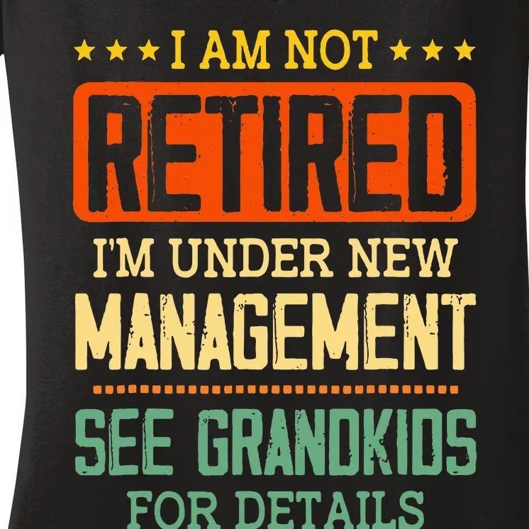 I Am Not Retired IM Under New Managet See Grands Women's V-Neck T-Shirt