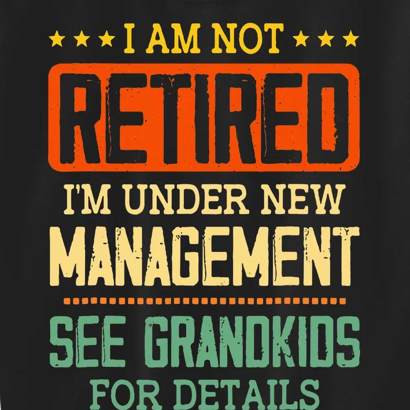 I Am Not Retired IM Under New Managet See Grands Kids Sweatshirt