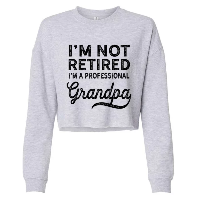 I Am Not Retired I'm A Professional Grandpa Gift For Grandpa Cropped Pullover Crew