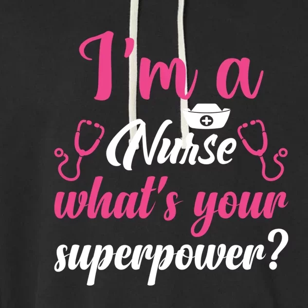 Im A Nurse Whats Your Superpower Gift Garment-Dyed Fleece Hoodie