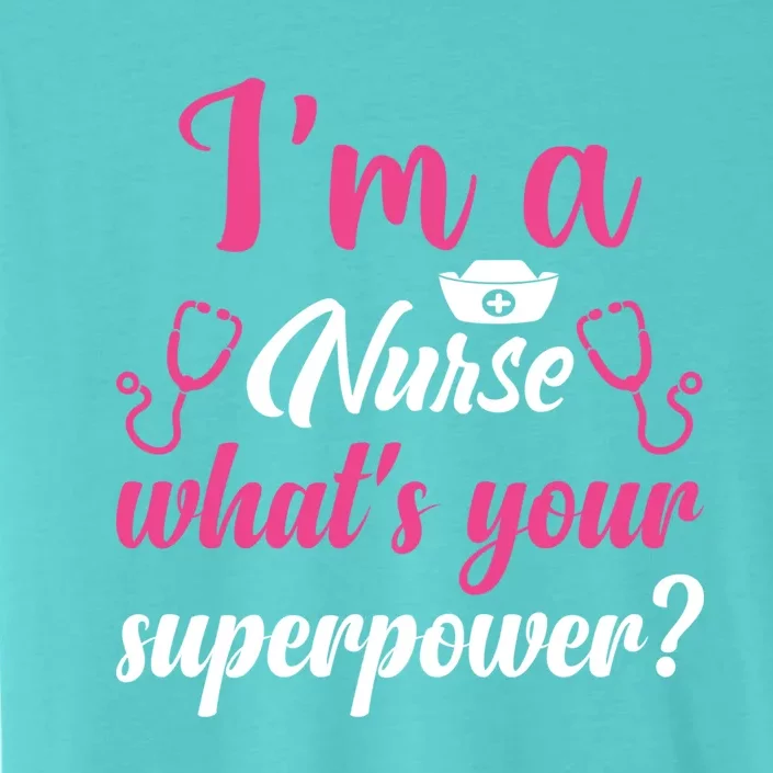 Im A Nurse Whats Your Superpower Gift ChromaSoft Performance T-Shirt