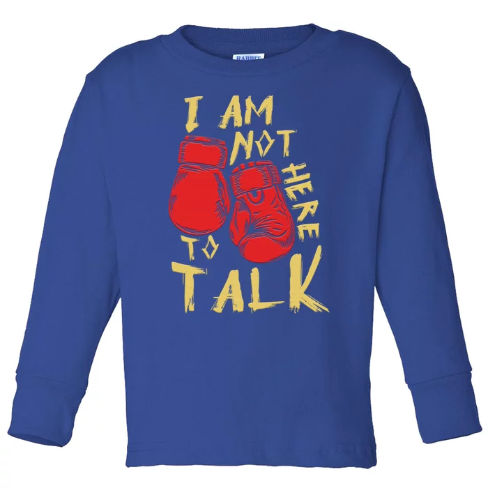 I Am Not Here To Talk Boxing Workout Training Gym Motivation Gift Toddler Long Sleeve Shirt