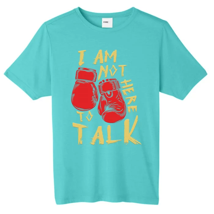 I Am Not Here To Talk Boxing Workout Training Gym Motivation Gift ChromaSoft Performance T-Shirt