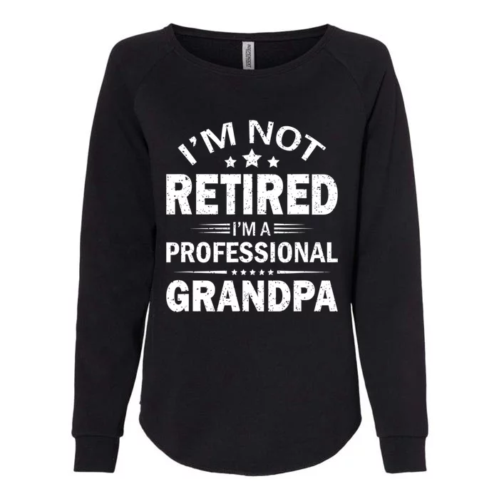 I Am Not Retired I'm A Professional Grandpa Gift For Grandpa Womens California Wash Sweatshirt